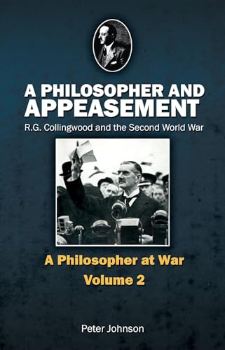 A Philosopher and Appeasement: R.G. Collingwood and the Second World War (British Idealist Studies) (9781845402518) by Johnson, Peter