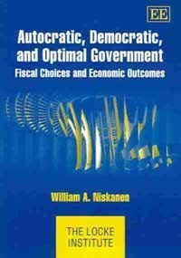 Autocratic, Democratic, and Optimal Government: Fiscal Choices and Economic Outcomes (The Locke Institute series) (9781845420932) by Niskanen, William A.