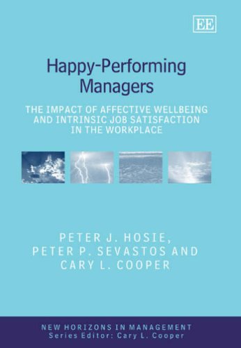 Happy-Performing Managers: The Impact of Affective Wellbeing and Intrinsic Job Satisfaction in the Workplace (New Horizons in Management series) (9781845421489) by Hosie, Peter J.; Sevastos, Peter P.; Cooper, Cary