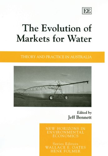 The Evolution of Markets for Water: Theory and Practice in Australia (New Horizons in Environmental Economics series) (9781845424008) by Bennett, Jeff