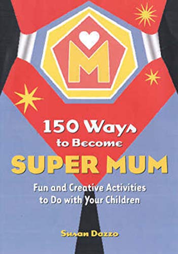 Stock image for 150 Ways to Become Super Mum: Fun and Creative Activities to Do with Your Children for sale by WorldofBooks