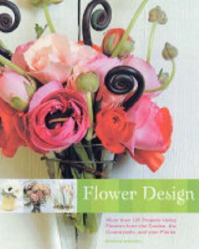 Imagen de archivo de Flower Design: More Than 125 Projects Using Flowers from the Garden, the Countryside, and Your Florist a la venta por WorldofBooks