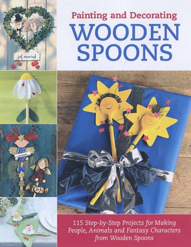 9781845430283: Painting and Decorating Wooden Spoons: 100 Step-by-step Projects for Making People, Animals and Fantasy Characters from Wooden Spoons