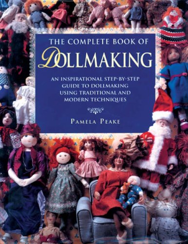 9781845430863: The Complete Book of Dollmaking: An Inspirational Step=by-step Guide to Dollmaking Using Traditional and Modern Techniques