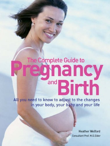 Imagen de archivo de The Complete Guide to Pregnancy and Birth : All You Need to Know to Adjust to the Changes in Your Body, Your Baby and Your Life a la venta por Better World Books: West