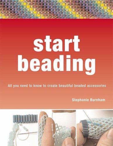 Start Beading: All You Need to Know to Create Beautiful Accessories (9781845431372) by Stephanie-burnham