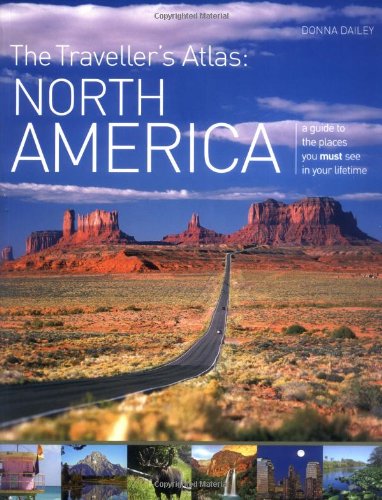 The Traveller's Atlas: North America: A Guide to the Places You Must See in Your Lifetime (9781845432775) by Dailey-donna