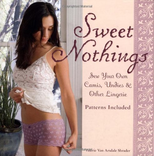 Stock image for Sweet Nothings: Sew Your Own Camis, Undies and Other Lingerie: Sew Your Own Camis, Undies & Other Lingerie for sale by WorldofBooks