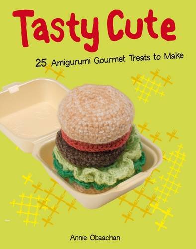 Stock image for Tasty Cute: 25 Amigurumi Gourmet Treats to Make. Annie Obaachan for sale by Mr. Bookman