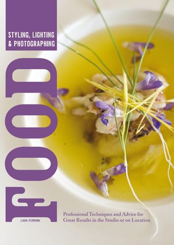 Imagen de archivo de Styling, Lighting & Photographing Food: Professional Techniques and Advice for Great Results in the Studio or on Location a la venta por HPB Inc.