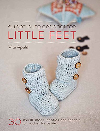 9781845435219: Super Cute Crochet for Little Feet: 30 Stylish Shoes, Booties and Sandals to Crochet for Babies