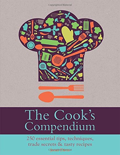 Beispielbild fr A Cook's Compendium of 250 Tips, Techniques, Trade Secrets & Tasty Recipes: 250 Essential Tips, Techniques, Trade Secrets & Tasty Recipes zum Verkauf von WorldofBooks