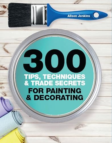 Stock image for 300 Tips, Techniques, and Trade Secrets for Painting and Decorating for sale by WorldofBooks