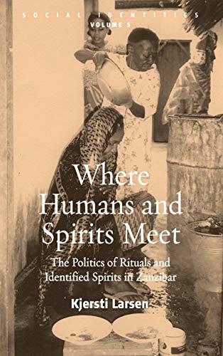 9781845450557: Where Humans and Spirits Meet: The Politics of Rituals and Identified Spirits in Zanzibar: 5 (Social Identities, 5)