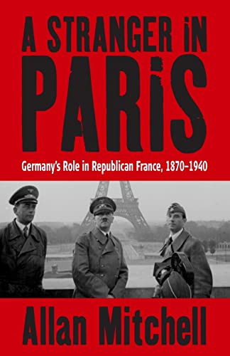 Beispielbild fr A Stranger in Paris: Germanys Role in Republican France, 1870-1940 zum Verkauf von Drew