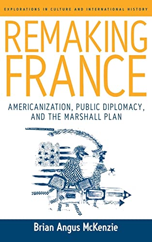 Beispielbild fr Remaking France : Americanization, Public Diplomacy, and the Marshall Plan zum Verkauf von Better World Books