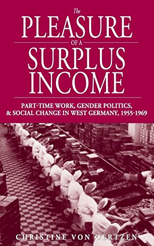 Stock image for Pleasure of a Surplus Income: Part-Time Work, Gender Politics, And Social Change in West Germany, 1955-1969 (Studies in German History) for sale by BargainBookStores