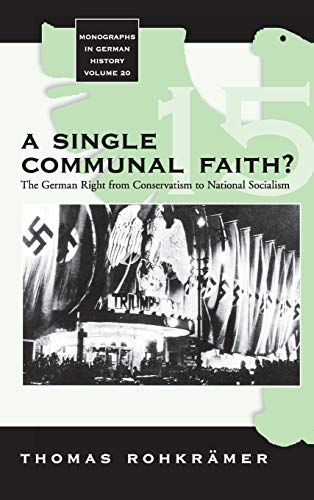 A Single Communal Faith? The German Right from Conservatism to National Socialism (Monographs in ...