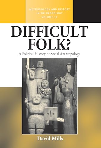 Difficult Folk?: A Political History of Social Anthropology (Methodology & History in Anthropology, 19) (9781845454654) by Mills, David