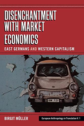 Disenchantment with Market Economics: East Germans and Western Capitalism (European Anthropology in Translation, 1) (9781845455064) by MÃ¼ller, Birgit