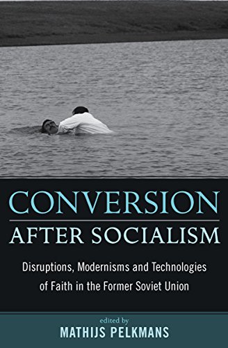 Conversion After Socialism: Disruptions, Modernisms, and Technologies of Faith in the Former Sovi...