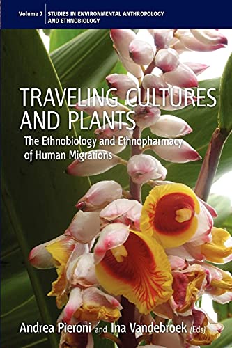 9781845456795: Traveling Cultures and Plants: The Ethnobiology and Ethnopharmacy of Human Migrations: 7 (Environmental Anthropology and Ethnobiology, 7)