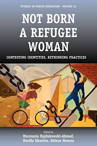 Not Born a Refugee Woman: Contesting Identities, Rethinking Practices (Forced Migration)