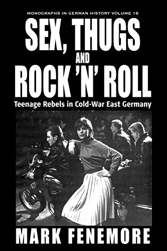 Beispielbild fr Sex, Thugs and Rock 'N' Roll: Teenage Rebels in Cold-War East Germany (Monographs in German History, Band 16) zum Verkauf von medimops