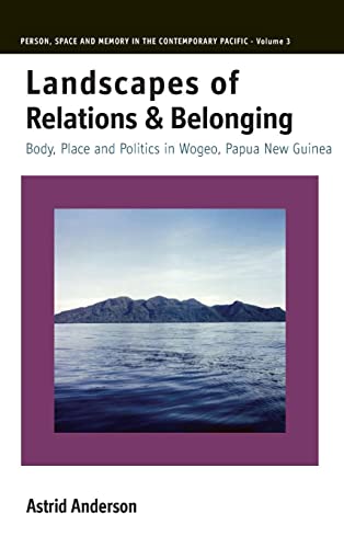 9781845457754: Landscapes of Relations and Belonging: Body, Place and Politics in Wogeo, Papua New Guinea: 3 (Person, Space and Memory in the Contemporary Pacific, 3)