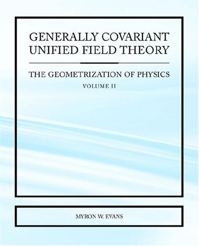 Generally Covariant Unified Field Theory: The Geometrization of Physics - Volume II (9781845491239) by Evans, Myron W.