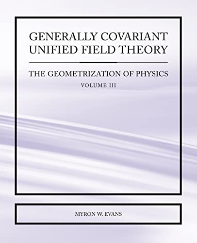 Generally Covariant Unified Field Theory - The Geometrization of Physics - Volume III (9781845491314) by Evans, Myron W