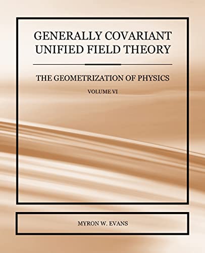 Generally Covariant Unified Field Theory - The Geometrization of Physics - Volume VI (9781845493844) by Evans, Myron W