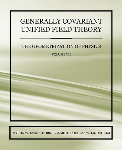 Generally Covariant Unified Field Theory - The Geometrization of Physics - Volume VII (9781845494841) by Evans, Myron W; Eckardt, Horst; Lindstrom, Douglas W