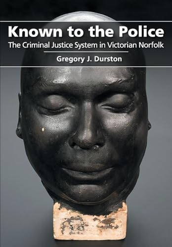 Stock image for Known to the Police: The Criminal Justice System in Victorian Norfolk for sale by GreatBookPrices