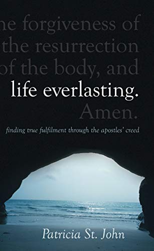 Life Everlasting: Finding True Fulfilment through the Apostlesâ€™ Creed (9781845502485) by John, Patricia St.
