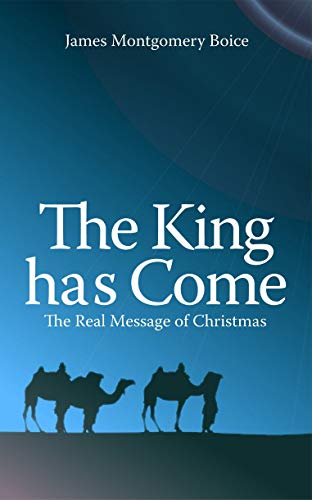 The King has Come: The Real Message of Christmas (9781845503666) by Boice, James Montgomery