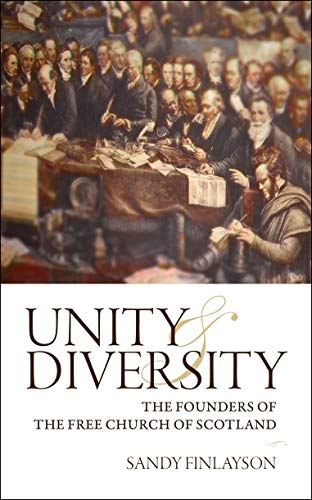 Unity and Diversity The Founders of the Free Church of Scotland