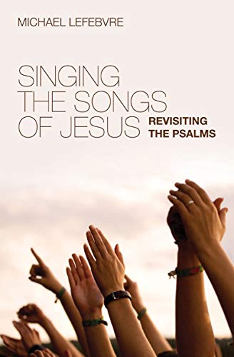 

Singing the Songs of Jesus: Revisiting the Psalms [Soft Cover ]
