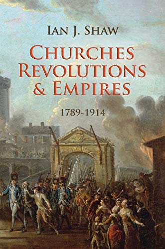 Churches, Revolutions And Empires: 1789â€“1914 (Biography) (9781845507749) by Shaw, Ian J.