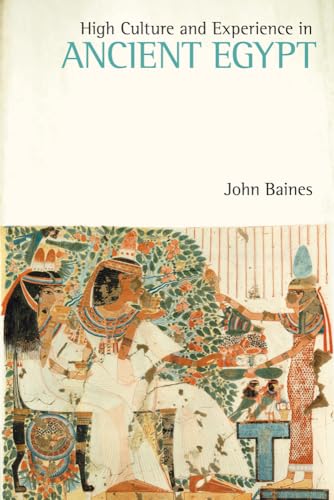 High Culture and Experience in Ancient Egypt (Studies in Egyptology & the Ancient Near East) (Studies in Egyptology and the Ancient Near East) (9781845533007) by John Baines