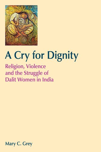 A Cry for Dignity: Religion, Violence and the Struggle of Dalit Women in India (Religion and Violence) (9781845536060) by Grey, Mary