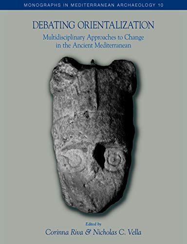 9781845538910: Debating Orientalization: Multidisciplinary Approaches to Change in the Ancient Mediterranean (Monographs in Mediterranean archaeology): ... of Change in the Ancient Mediterranean: v. 10