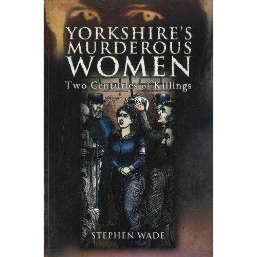 Imagen de archivo de Yorkshire's Murderous Women: Two Centuries of Killings a la venta por WorldofBooks