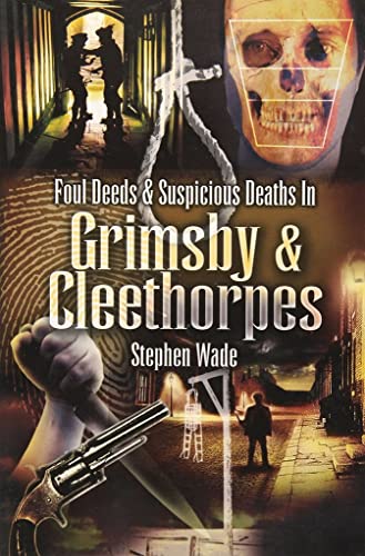 Beispielbild fr Foul Deeds and Suspicious Deaths in Grimsby zum Verkauf von WorldofBooks