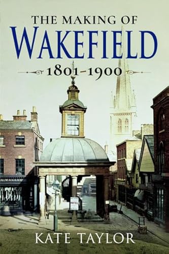 Stock image for Making of Wakefield C1801-1900 for sale by WorldofBooks