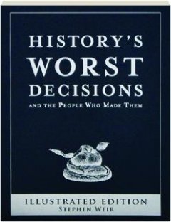 Stock image for History's Worst Decision and the People Who Made Them - Illustrated Edition for sale by ThriftBooks-Dallas