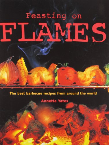 Beispielbild fr Feasting on Flames The Best Barbecue Recipes From the World zum Verkauf von AwesomeBooks