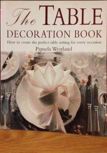 9781845730550: The Table Decoration Book: How to Create the Perfect Table Setting for every occasion