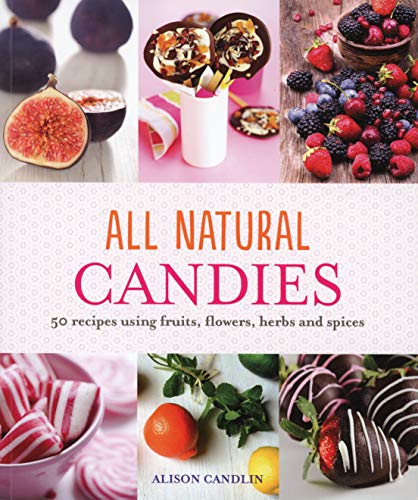 Beispielbild fr All Natural Candies: 50 Recipes Using Fruits, Flowers, Herbs and Spices zum Verkauf von HPB-Blue