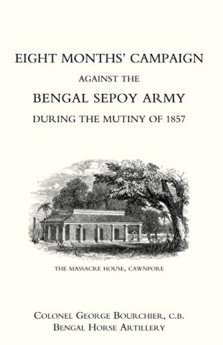 Stock image for EIGHT MONTHS   CAMPAIGN AGAINST THE BENGAL SEPOY ARMY DURING THE MUTINY OF 1857 for sale by Goldstone Books